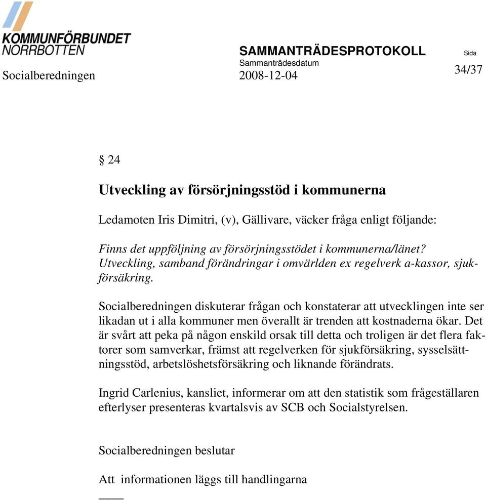 diskuterar frågan och konstaterar att utvecklingen inte ser likadan ut i alla kommuner men överallt är trenden att kostnaderna ökar.