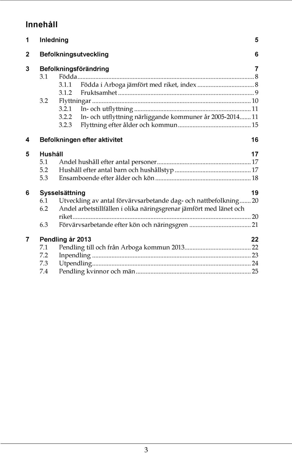 .. 17 5.2 Hushåll efter antal barn och hushållstyp... 17 5.3 Ensamboende efter ålder och kön... 18 6 Sysselsättning 19 6.1 Utveckling av antal förvärvsarbetande dag- och nattbefolkning... 2 6.