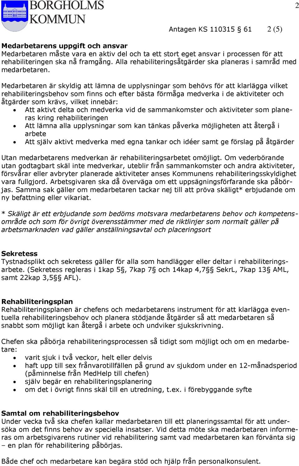 Medarbetaren är skyldig att lämna de upplysningar som behövs för att klarlägga vilket rehabiliteringsbehov som finns och efter bästa förmåga medverka i de aktiviteter och åtgärder som krävs, vilket