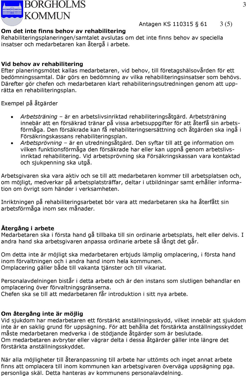 Därefter gör chefen och medarbetaren klart rehabiliteringsutredningen genom att upprätta en rehabiliteringsplan. Exempel på åtgärder Arbetsträning är en arbetslivsinriktad rehabiliteringsåtgärd.