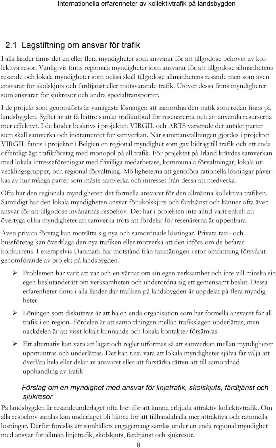 och färdtjänst eller motsvarande trafik. Utöver dessa finns myndigheter som ansvarar för sjukresor och andra specialtransporter.