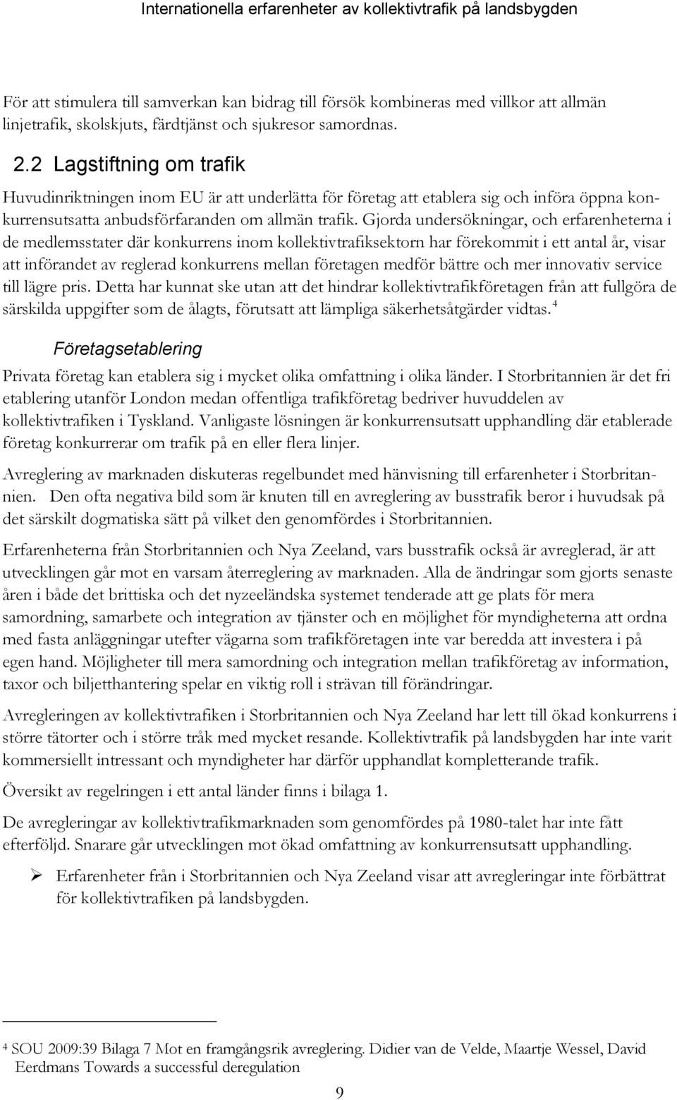 Gjorda undersökningar, och erfarenheterna i de medlemsstater där konkurrens inom kollektivtrafiksektorn har förekommit i ett antal år, visar att införandet av reglerad konkurrens mellan företagen