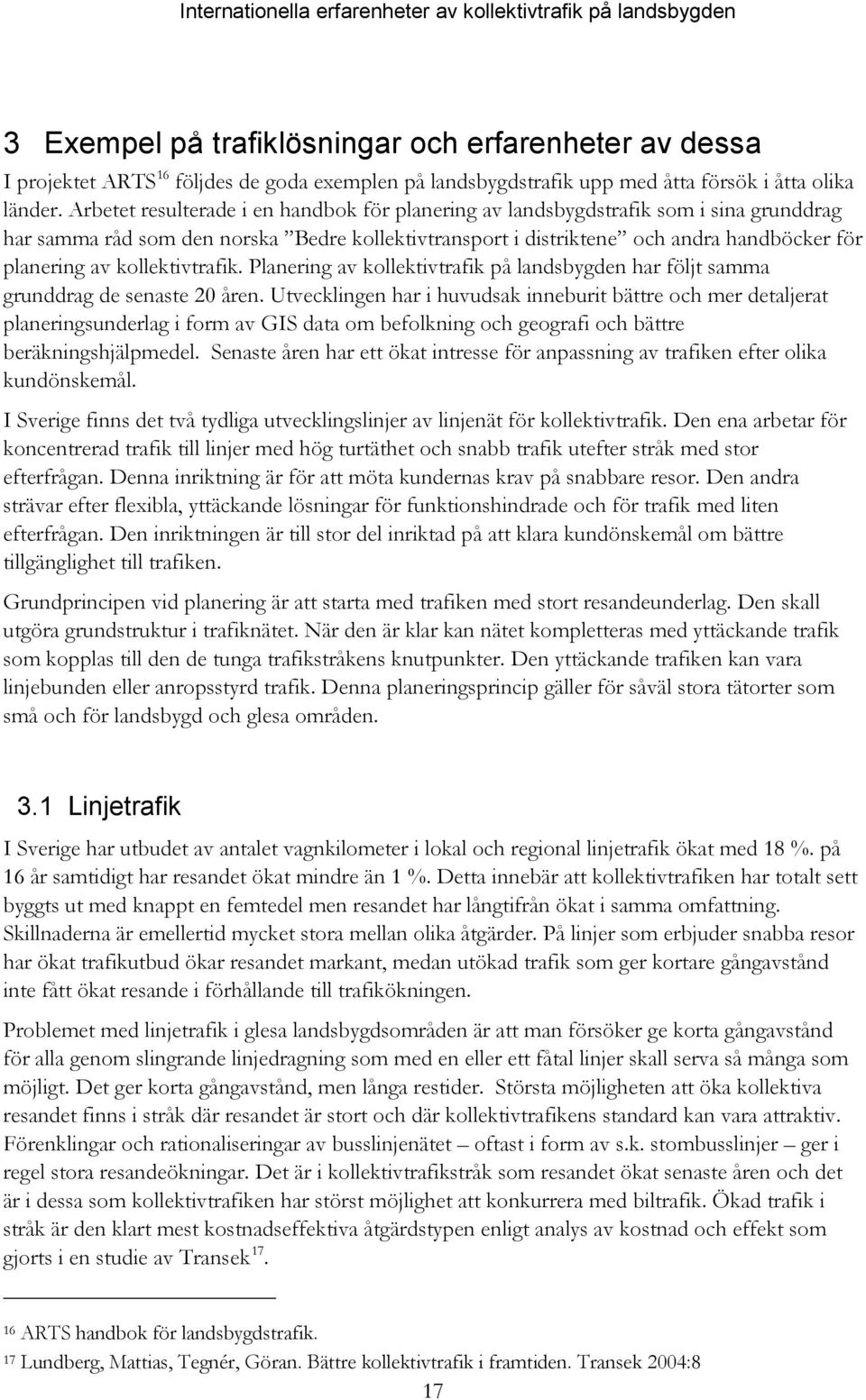 kollektivtrafik. Planering av kollektivtrafik på landsbygden har följt samma grunddrag de senaste 20 åren.