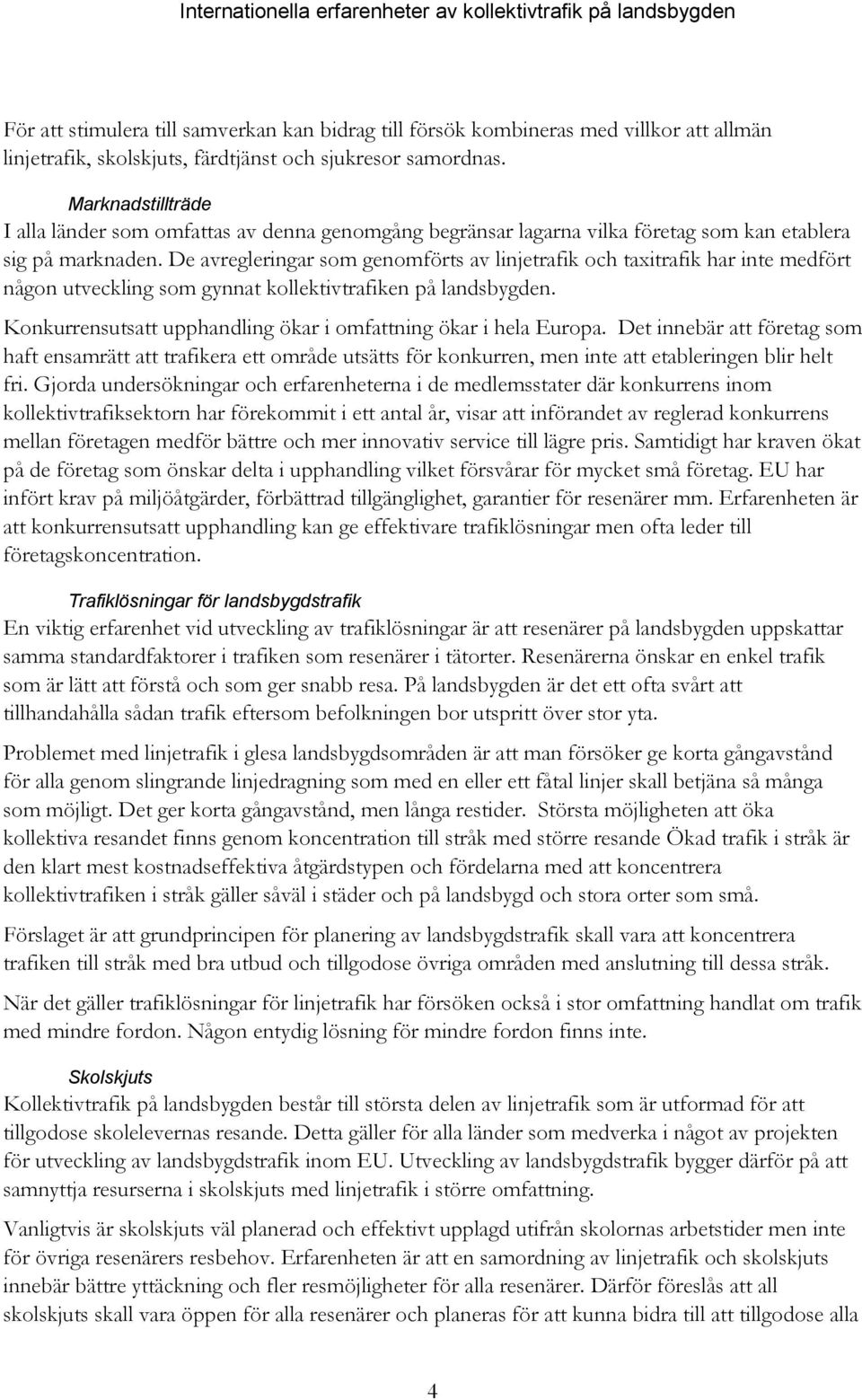 De avregleringar som genomförts av linjetrafik och taxitrafik har inte medfört någon utveckling som gynnat kollektivtrafiken på landsbygden.