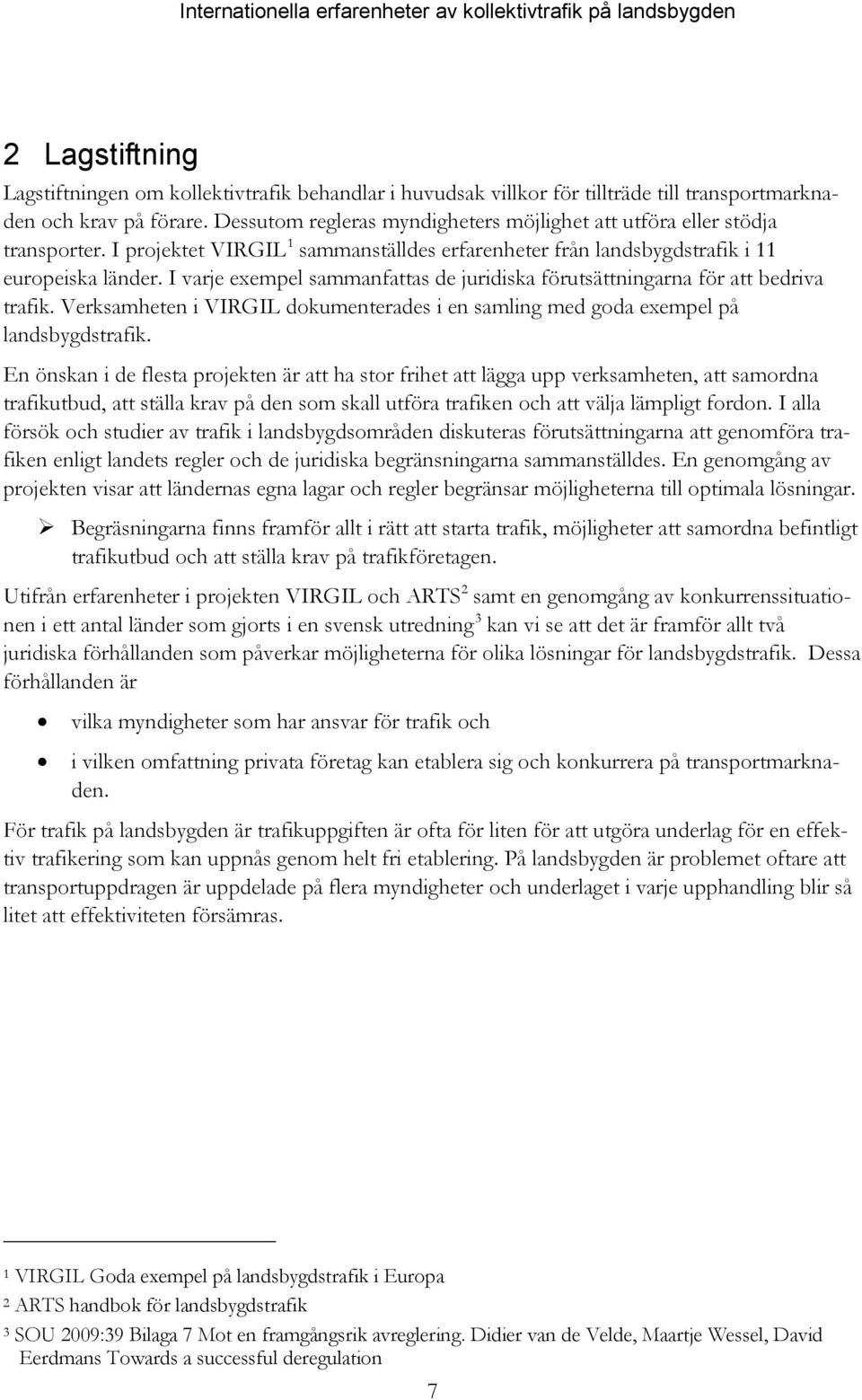 I varje exempel sammanfattas de juridiska förutsättningarna för att bedriva trafik. Verksamheten i VIRGIL dokumenterades i en samling med goda exempel på landsbygdstrafik.