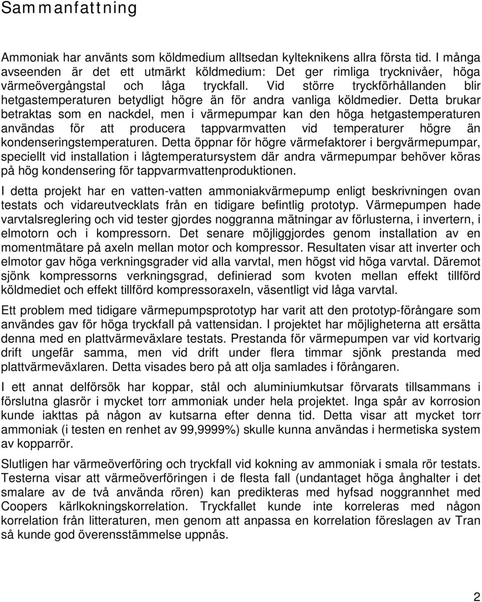 Vid större tryckförhållanden blir hetgastemperaturen betydligt högre än för andra vanliga köldmedier.