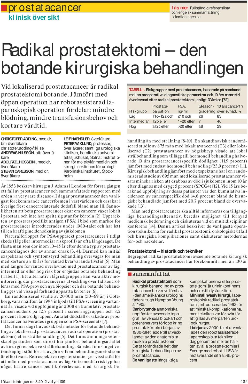 Jämfört med öppen operation har robotassisterad laparoskopisk operation fördelar: mindre blödning, mindre transfusionsbehov och kortare vårdtid. Christofer Adding, med dr, bitr överläkare christofer.