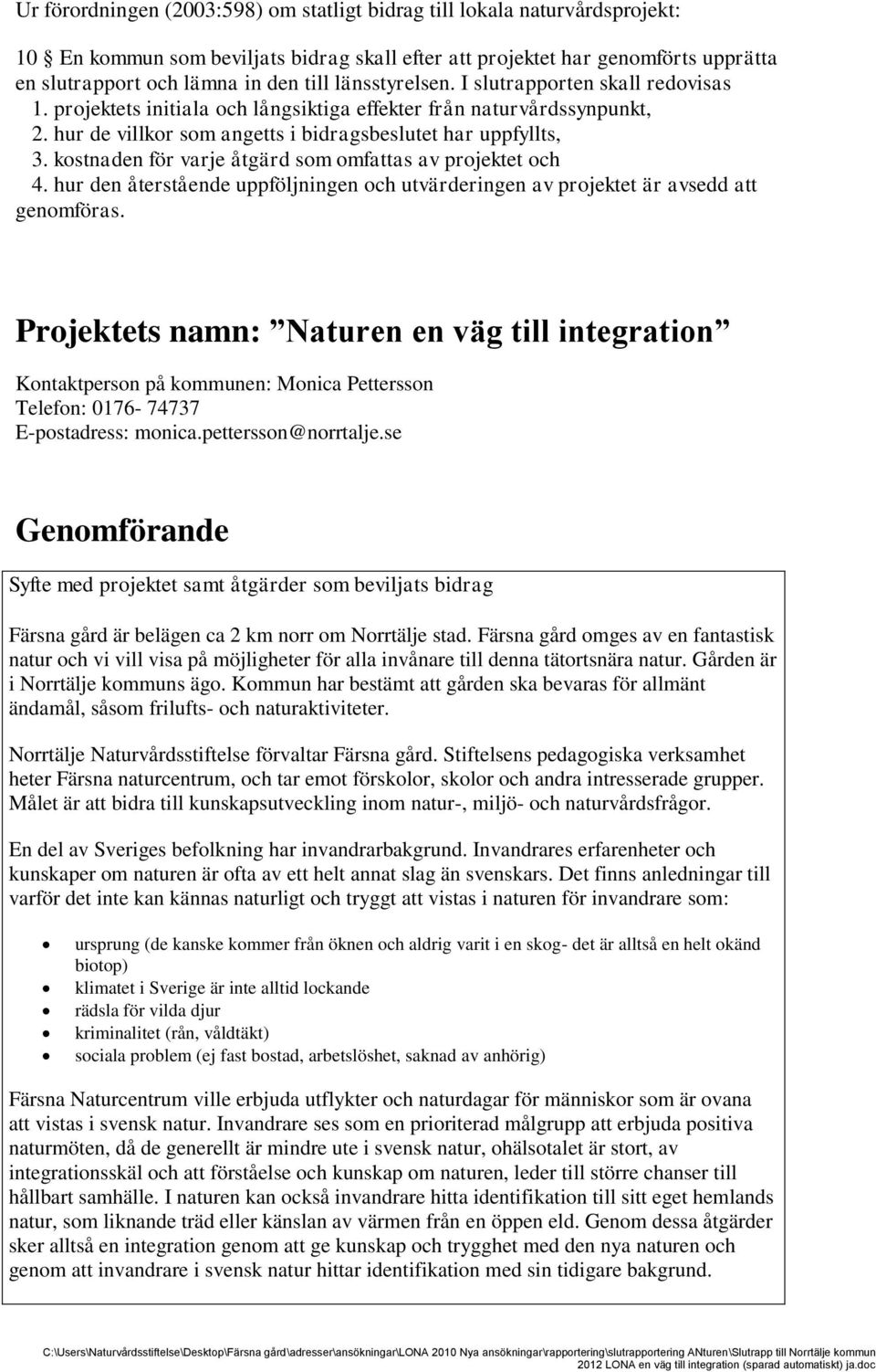 kostnaden för varje åtgärd som omfattas av projektet och 4. hur den återstående uppföljningen och utvärderingen av projektet är avsedd att genomföras.