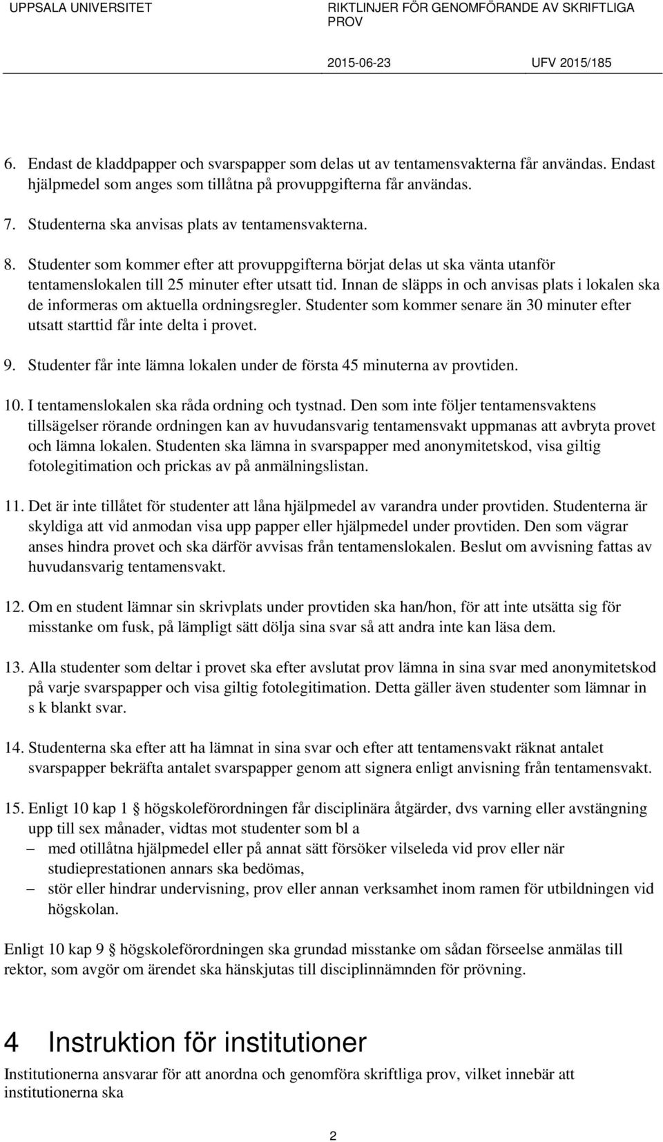 Innan de släpps in och anvisas plats i lokalen ska de informeras om aktuella ordningsregler. Studenter som kommer senare än 30 minuter efter utsatt starttid får inte delta i provet. 9.