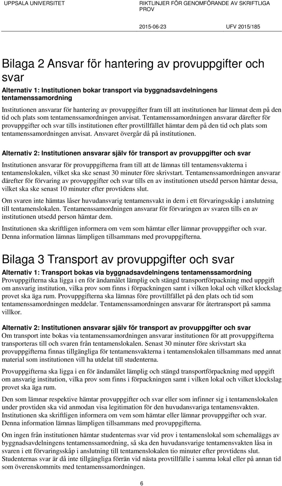 Tentamenssamordningen ansvarar därefter för provuppgifter och svar tills institutionen efter provtillfället hämtar dem på den tid och plats som tentamenssamordningen anvisat.