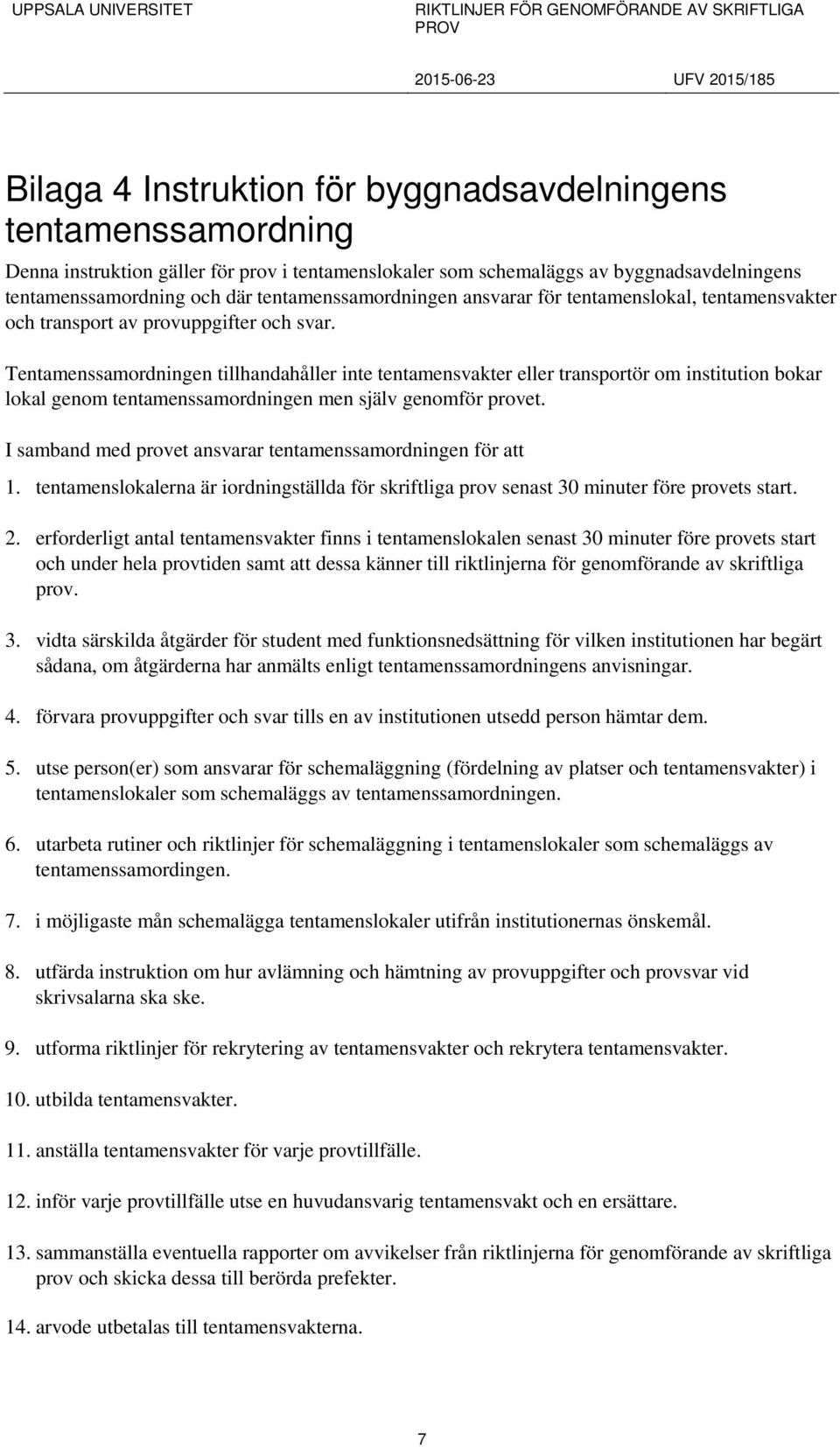 Tentamenssamordningen tillhandahåller inte tentamensvakter eller transportör om institution bokar lokal genom tentamenssamordningen men själv genomför provet.