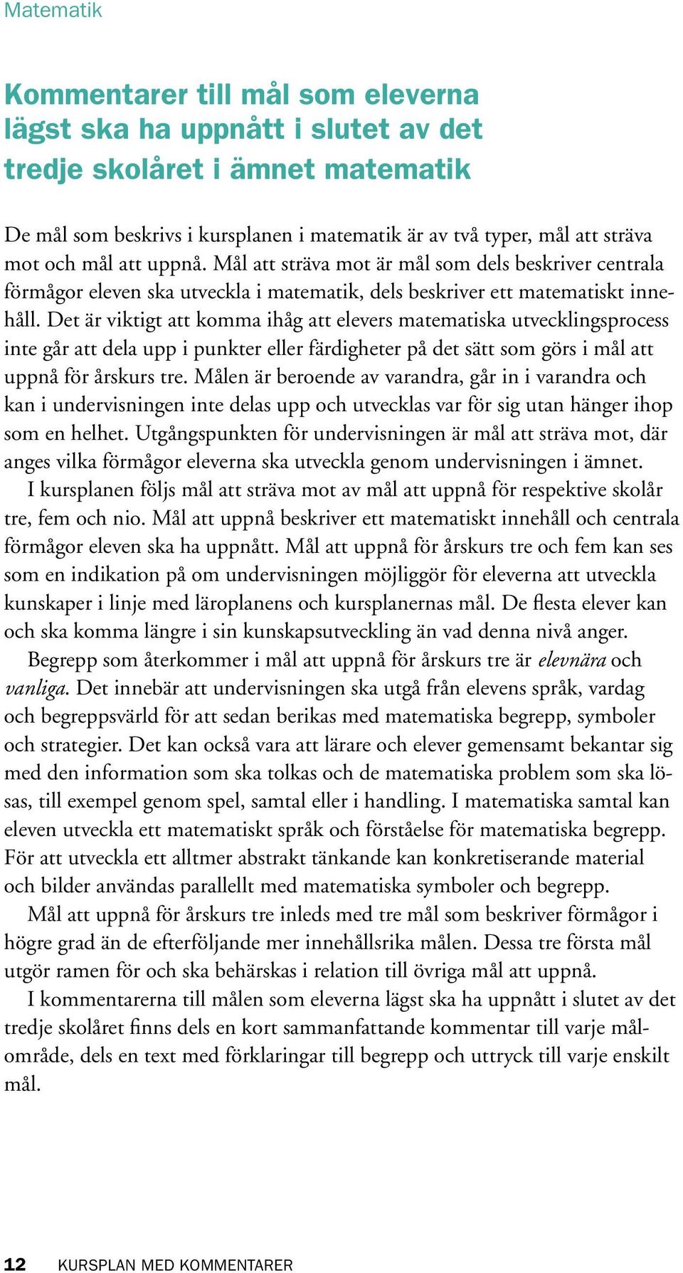 Det är viktigt att komma ihåg att elevers matematiska utvecklingsprocess inte går att dela upp i punkter eller färdigheter på det sätt som görs i mål att uppnå för årskurs tre.