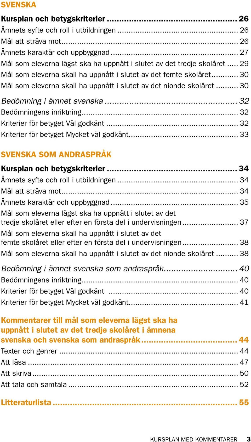 .. 30 Mål som eleverna skall ha uppnått i slutet av det nionde skolåret... 30 Bedömning i ämnet svenska... 32 Bedömningens inriktning... 32 Kriterier för betyget Väl godkänt.