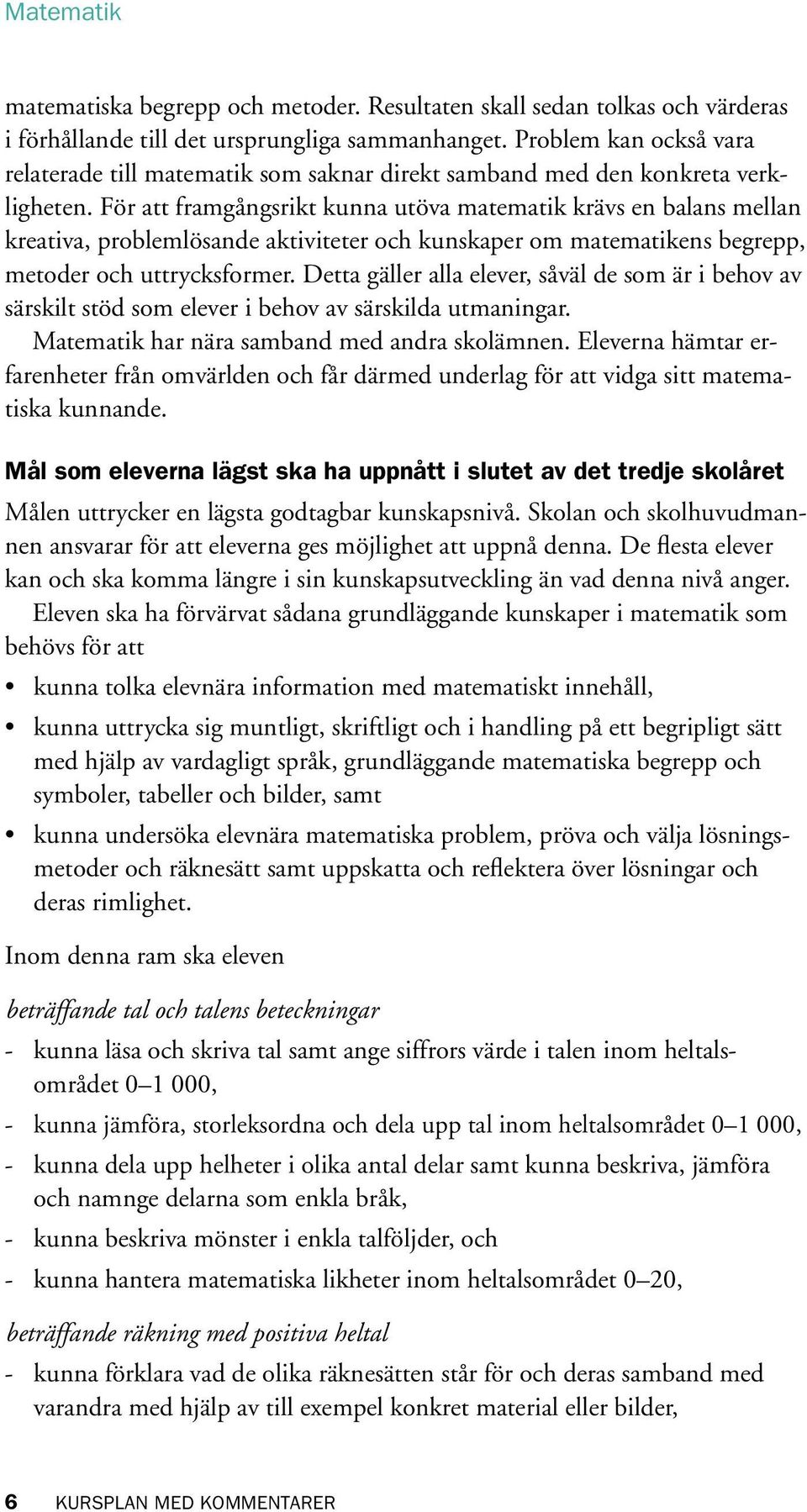 För att framgångsrikt kunna utöva matematik krävs en balans mellan kreativa, problemlösande aktiviteter och kunskaper om matematikens begrepp, metoder och uttrycksformer.