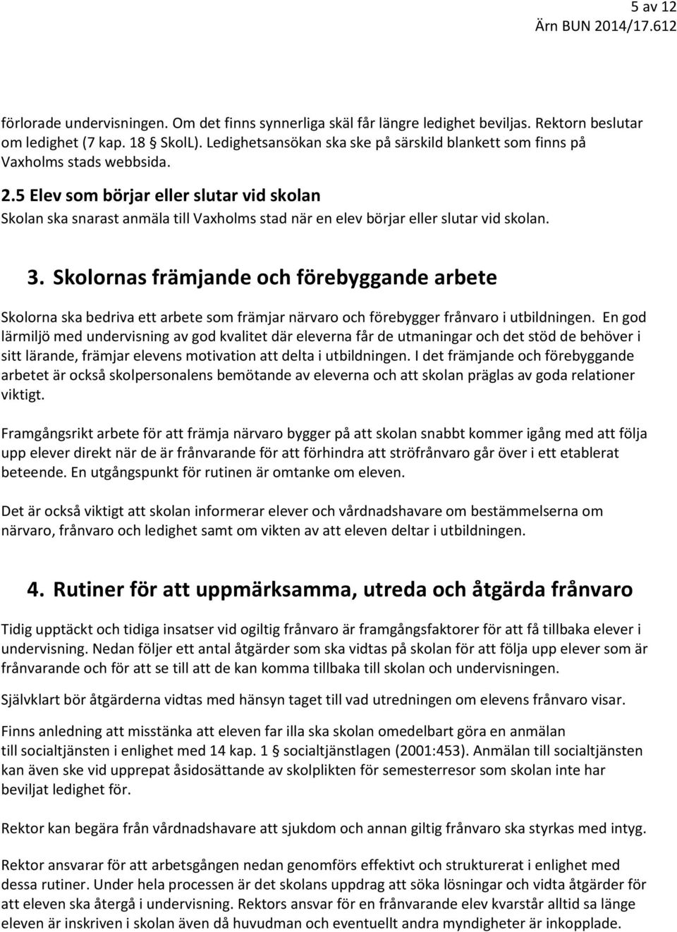 5 Elev som börjar eller slutar vid skolan Skolan ska snarast anmäla till Vaxholms stad när en elev börjar eller slutar vid skolan. 3.