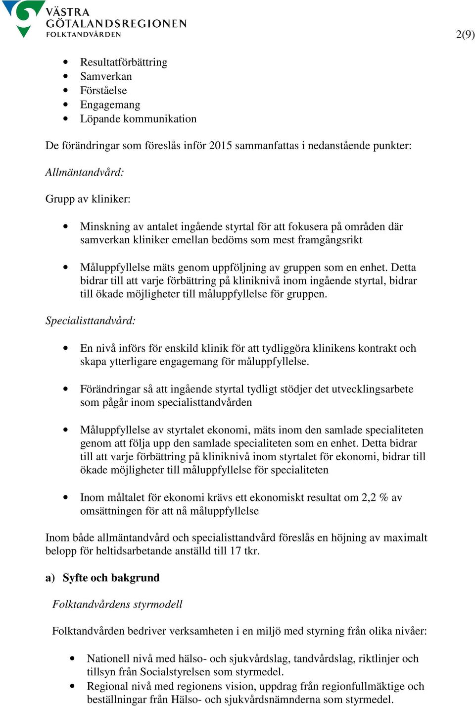 Detta bidrar till att varje förbättring på kliniknivå inom ingående styrtal, bidrar till ökade möjligheter till måluppfyllelse för gruppen.