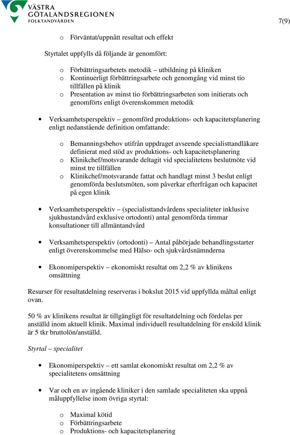 kapacitetsplanering enligt nedanstående definition omfattande: o Bemanningsbehov utifrån uppdraget avseende specialisttandläkare definierat med stöd av produktions- och kapacitetsplanering o