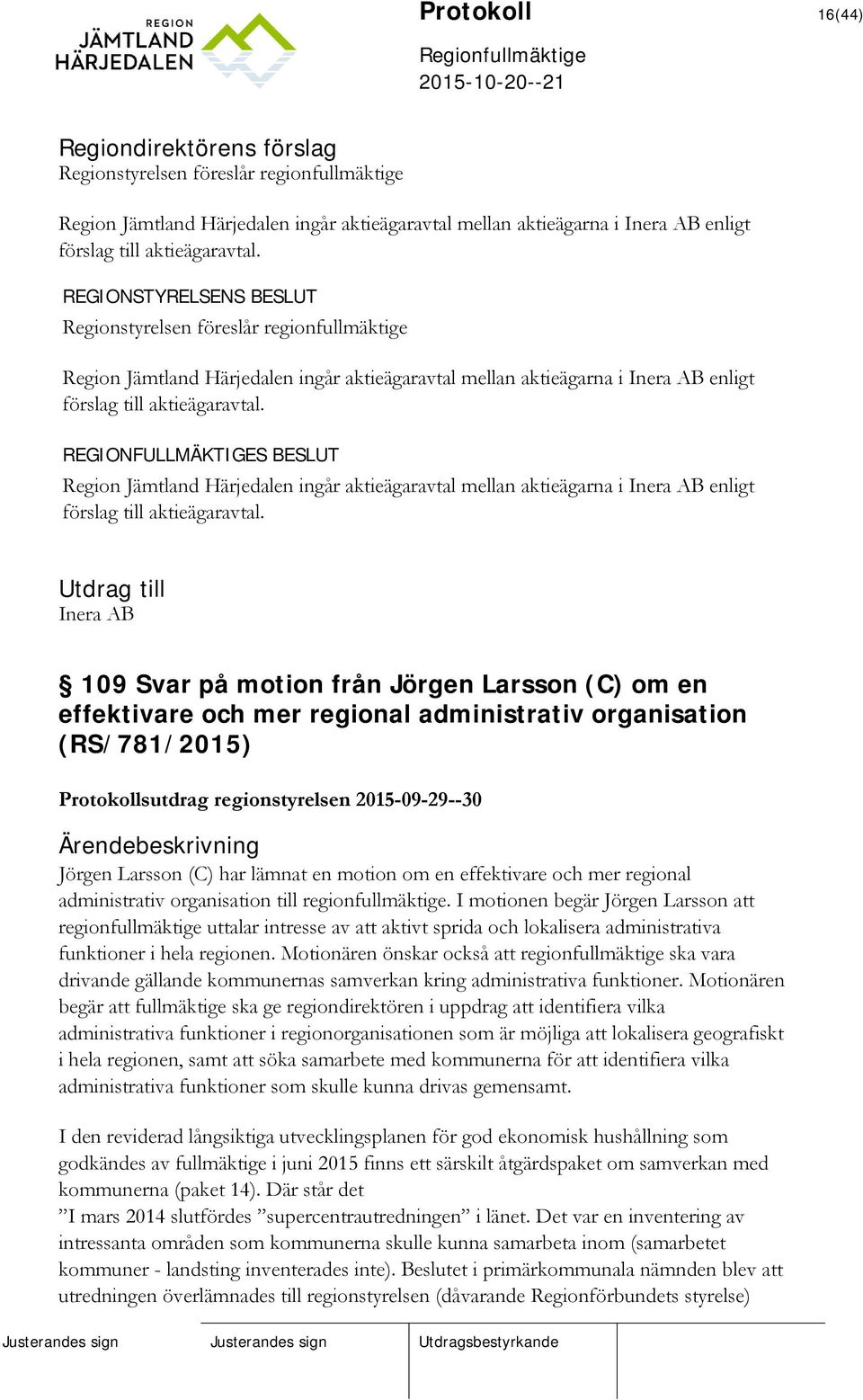 Region Jämtland Härjedalen ingår aktieägaravtal mellan aktieägarna i Inera AB enligt förslag till aktieägaravtal.