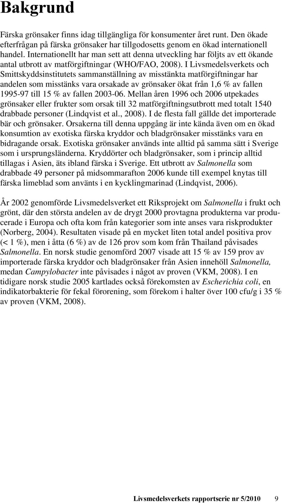 I Livsmedelsverkets och Smittskyddsinstitutets sammanställning av misstänkta matförgiftningar har andelen som misstänks vara orsakade av grönsaker ökat från 1,6 % av fallen 1995-97 till 15 % av