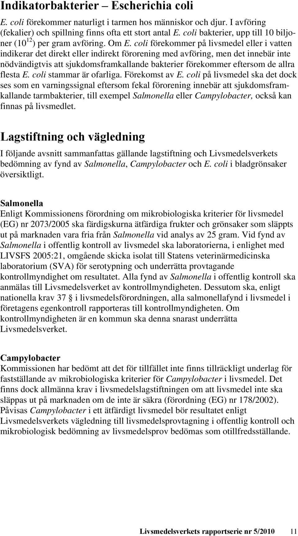 coli förekommer på livsmedel eller i vatten indikerar det direkt eller indirekt förorening med avföring, men det innebär inte nödvändigtvis att sjukdomsframkallande bakterier förekommer eftersom de