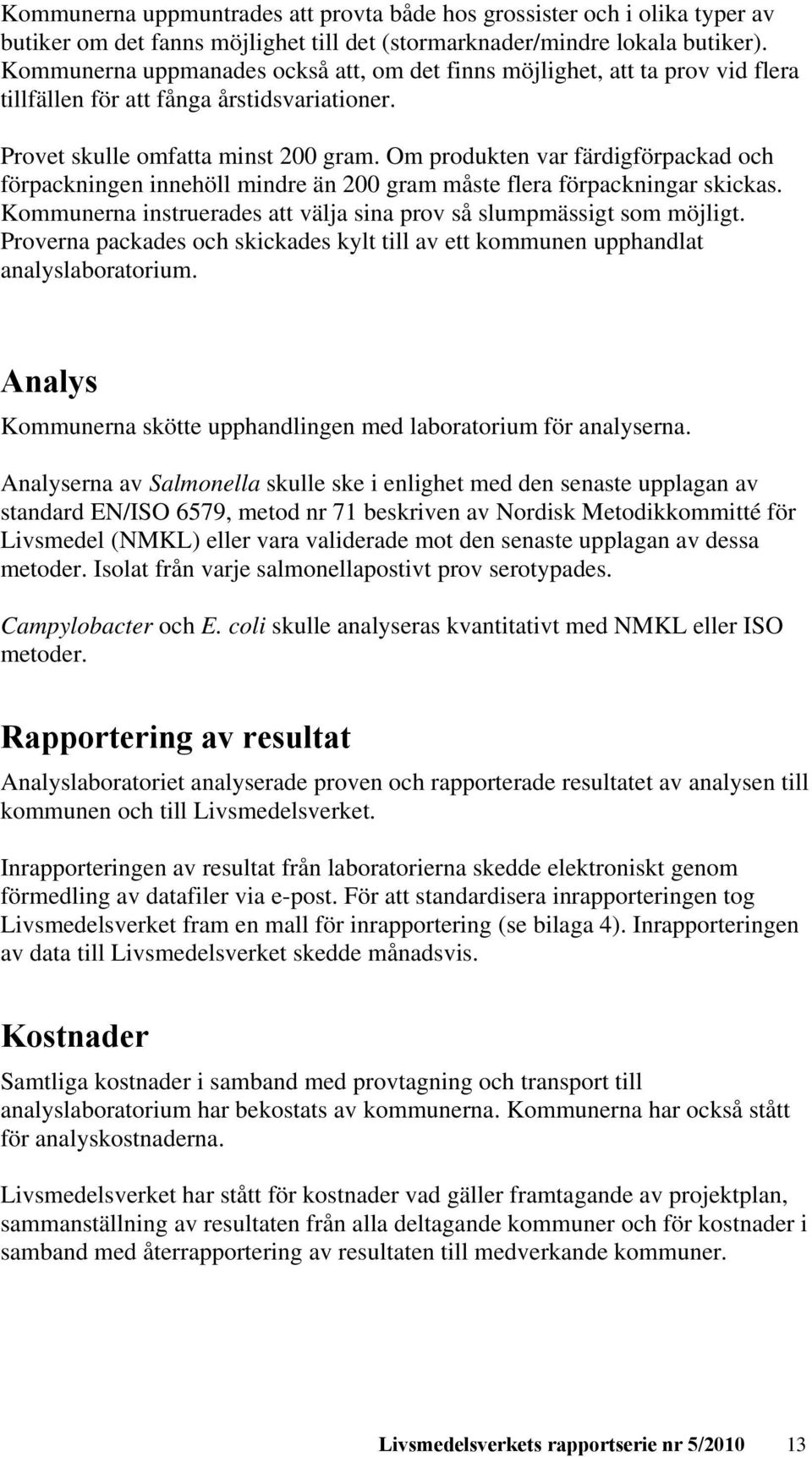 Om produkten var färdigförpackad och förpackningen innehöll mindre än 200 gram måste flera förpackningar skickas. Kommunerna instruerades att välja sina prov så slumpmässigt som möjligt.