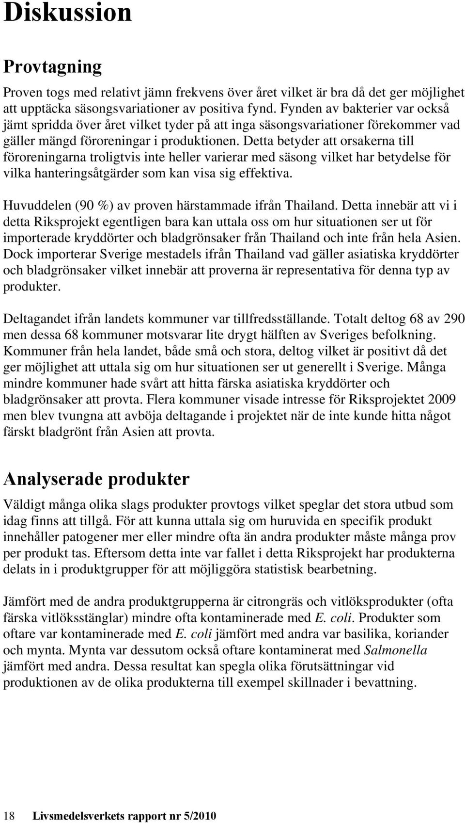 Detta betyder att orsakerna till föroreningarna troligtvis inte heller varierar med säsong vilket har betydelse för vilka hanteringsåtgärder som kan visa sig effektiva.