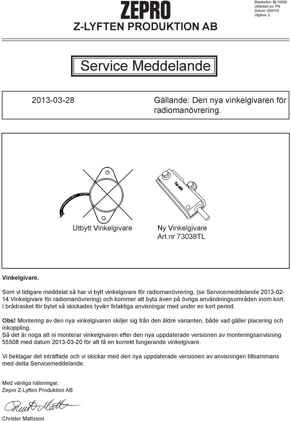 Som vi tidigare meddelat så har vi bytt vinkelgivare för radiomanövrering, (se Servicemeddelande 2013-02- 14 Vinkelgivare för radiomanövrering) och kommer att byta även på övriga användningsområden