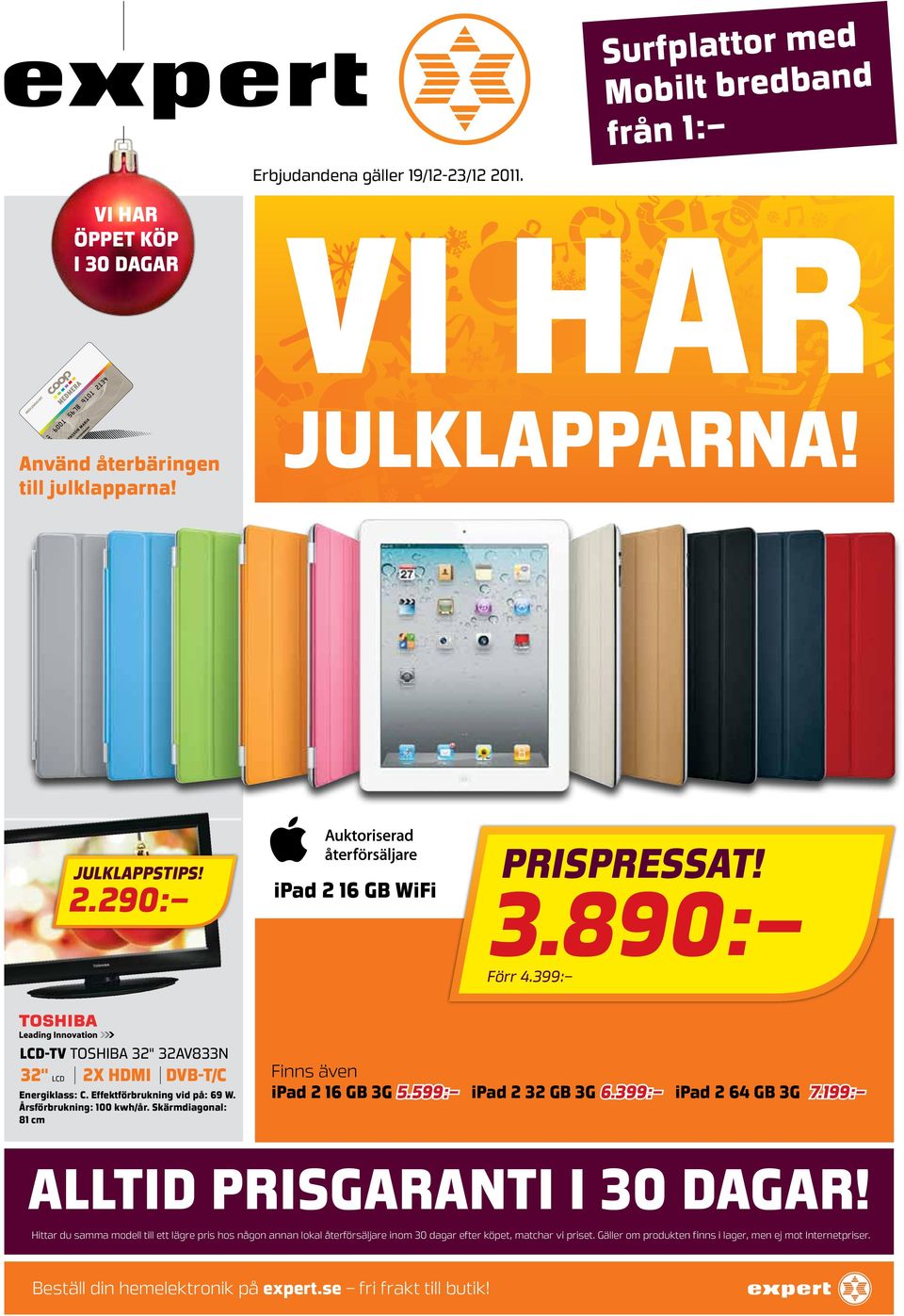 Skärmdiagonal: 81 cm Finns även ipad 2 16 GB 3G 5.599: ipad 2 32 GB 3G 6.399: ipad 2 64 GB 3G 7.199: alltid PRISGARANTI i 30 dagar!