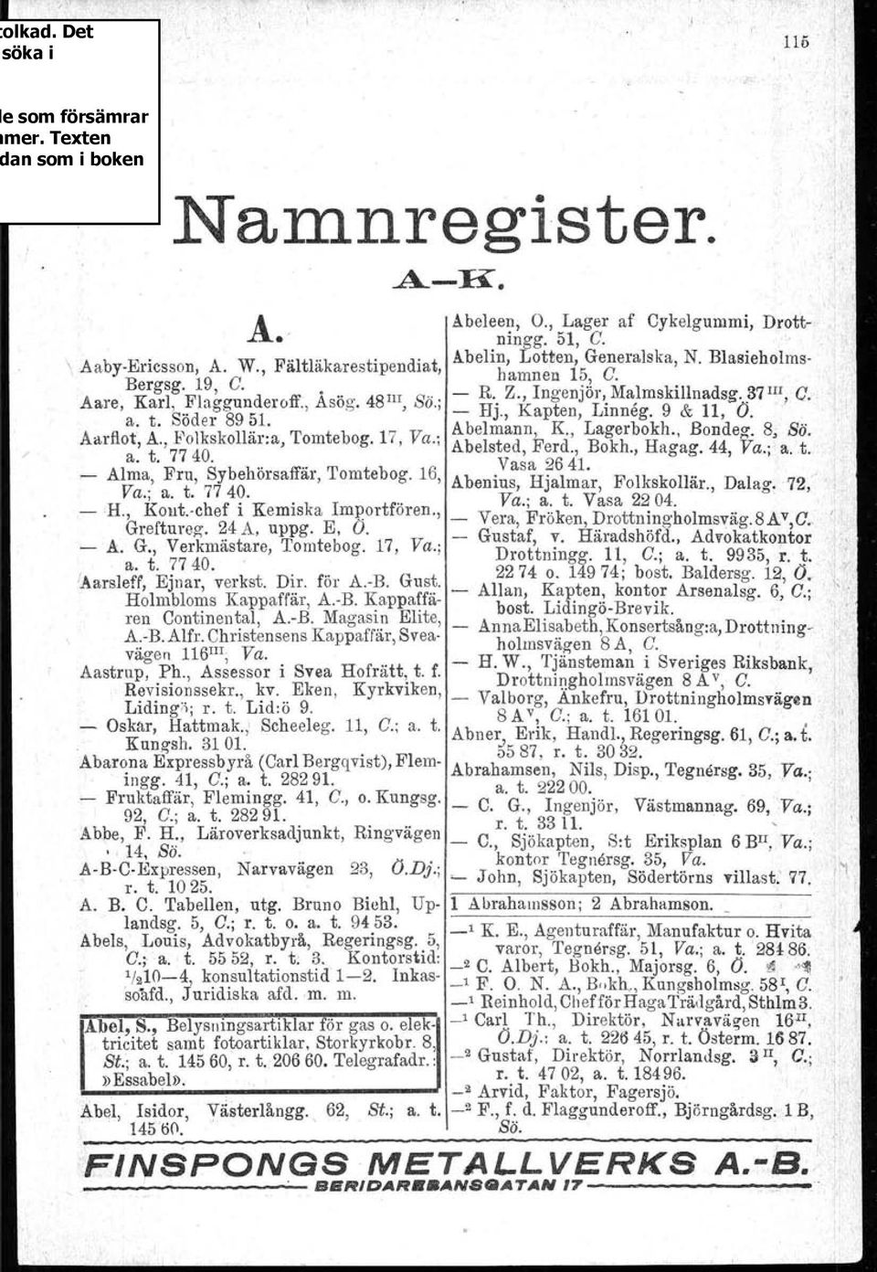 17, Abelmann, K., Lagerbokh., Bondeg. 8; So. Va.; Abelsted, Ferd., Bokh., Hagag. 44, Va.; a. t. a. t. 77 40. Vasa 2641. Alma, Fru, Sybehörsaffär, Tomtebog. 16, Abenius, Hjalmar, Folkskollär.