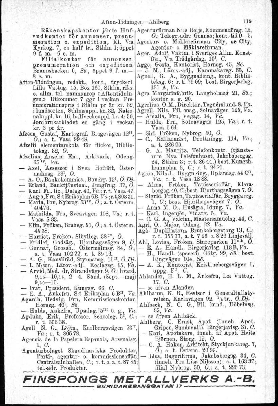 , Via Trädgårdsg. 10r, O. prenumeration och expedition, Agge, Gösta, Kontorist, Hornsg. 45, Bö. Brunnsbacken 6, So., öppet 9 f. m: J. M., Lärov.vadj., Kammakareg. 85, O. 8 e. m. Agnell, G. A., Byggnadsing.