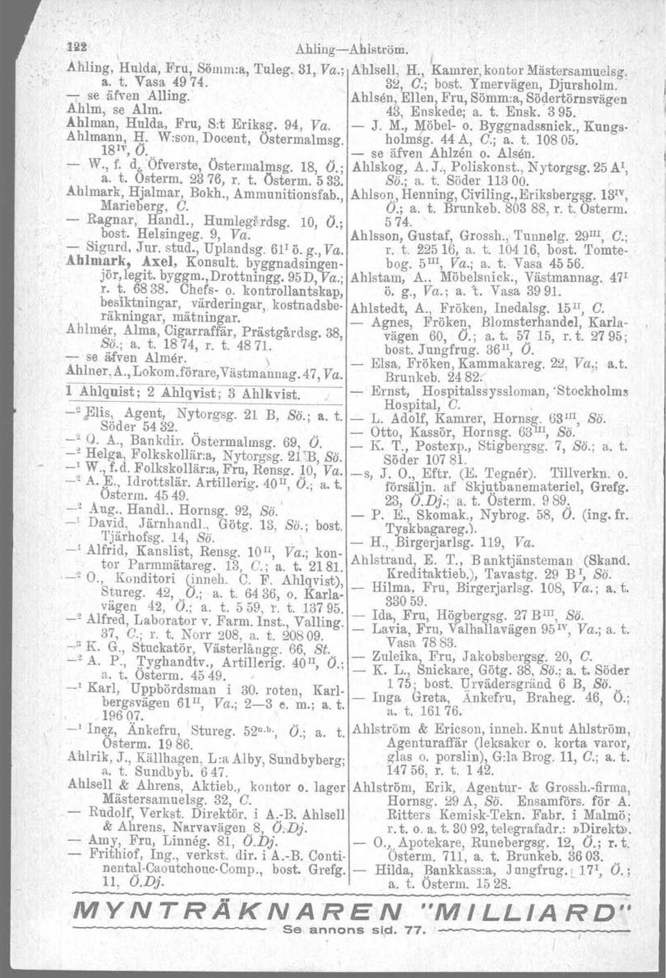 W:son, Docent, Östermalmsg. holmsg. 44 A, G.; a. t. 10805. 18 Iv, O. _ se äfven Ahlzån o. Alsen. W., f. d,.,'öfverste, Östermalmsg. 18, O.; Ahlskog, A. J., Poliskonst., Nytorgsg. 25 At,. a. t. Osterm.