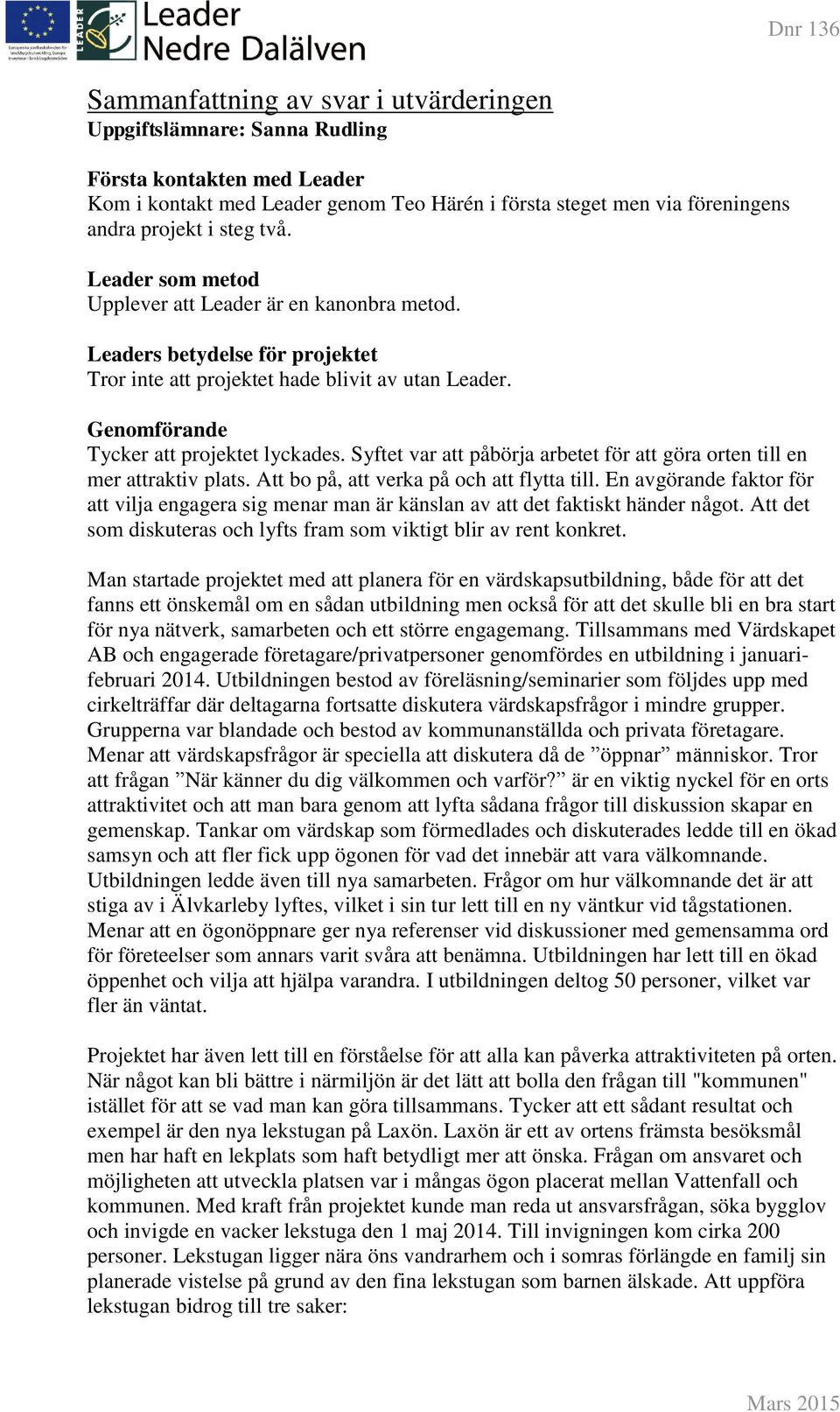Syftet var att påbörja arbetet för att göra orten till en mer attraktiv plats. Att bo på, att verka på och att flytta till.