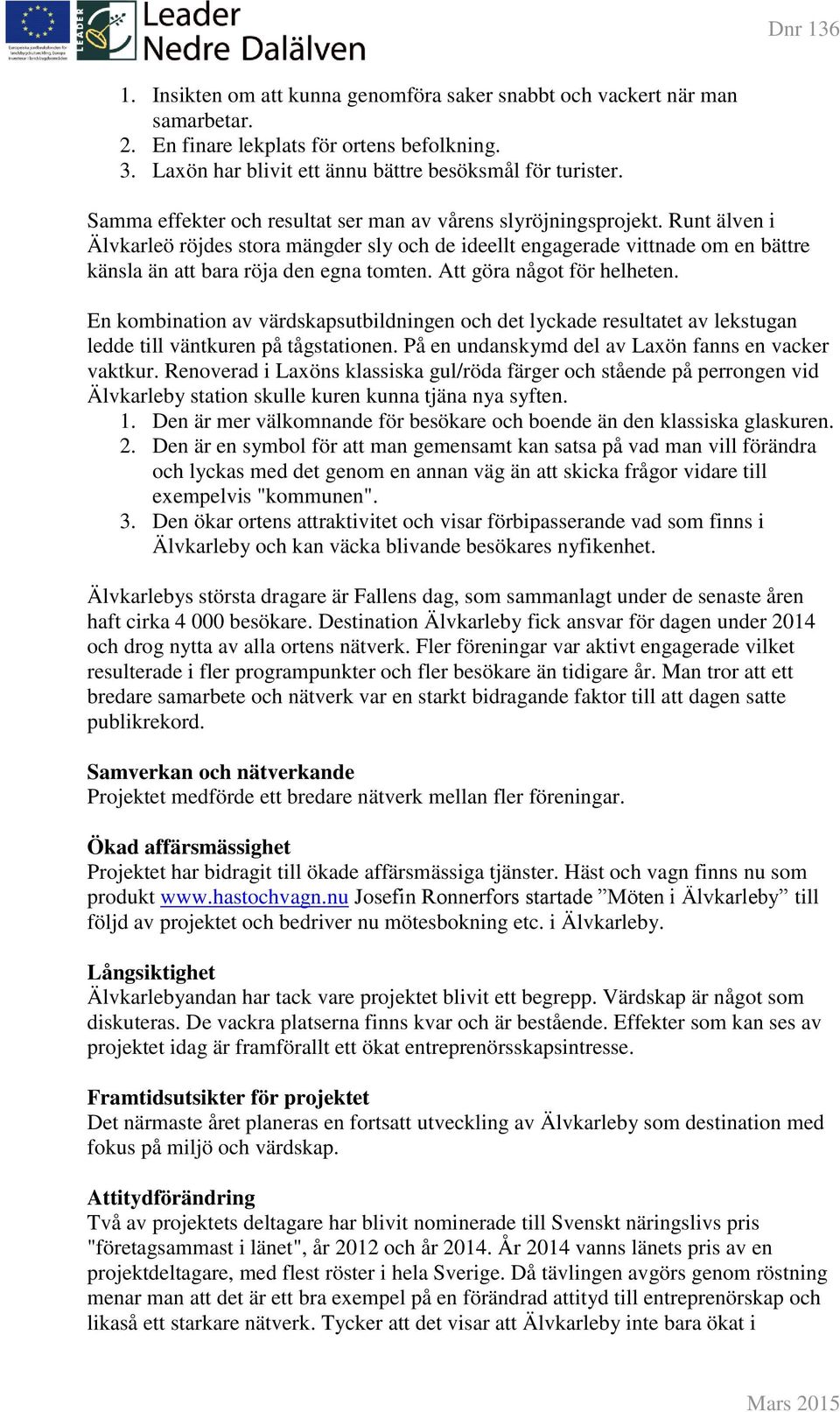Runt älven i Älvkarleö röjdes stora mängder sly och de ideellt engagerade vittnade om en bättre känsla än att bara röja den egna tomten. Att göra något för helheten.