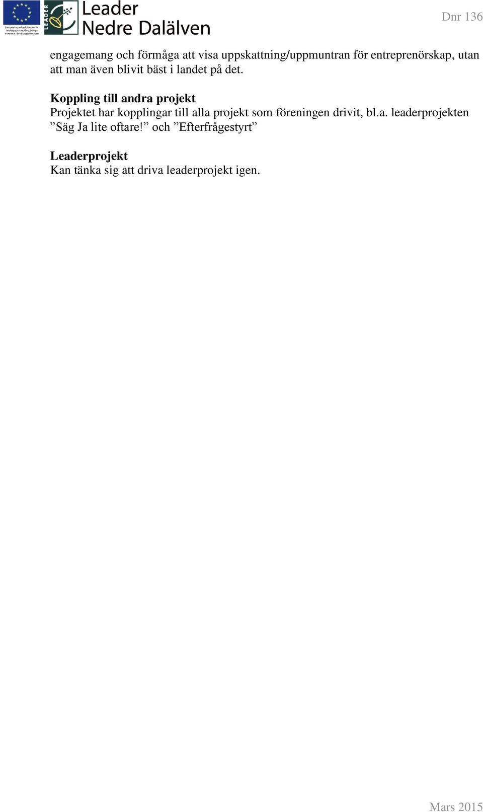 Koppling till andra projekt Projektet har kopplingar till alla projekt som
