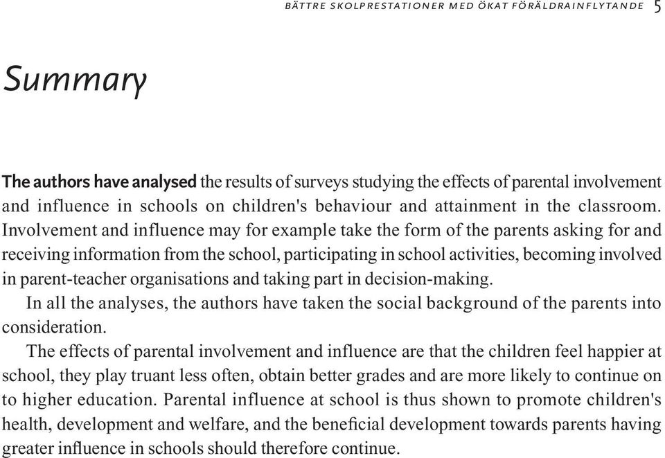 Involvement and influence may for example take the form of the parents asking for and receiving information from the school, participating in school activities, becoming involved in parent-teacher
