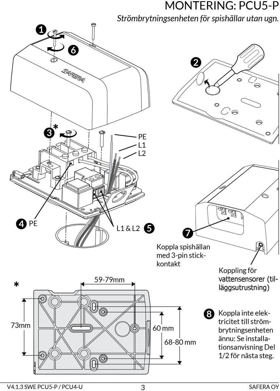 vattensensorer (tilläggsutrustning) 73mm 60 mm 68-80 mm 8 Koppla inte elektricitet till