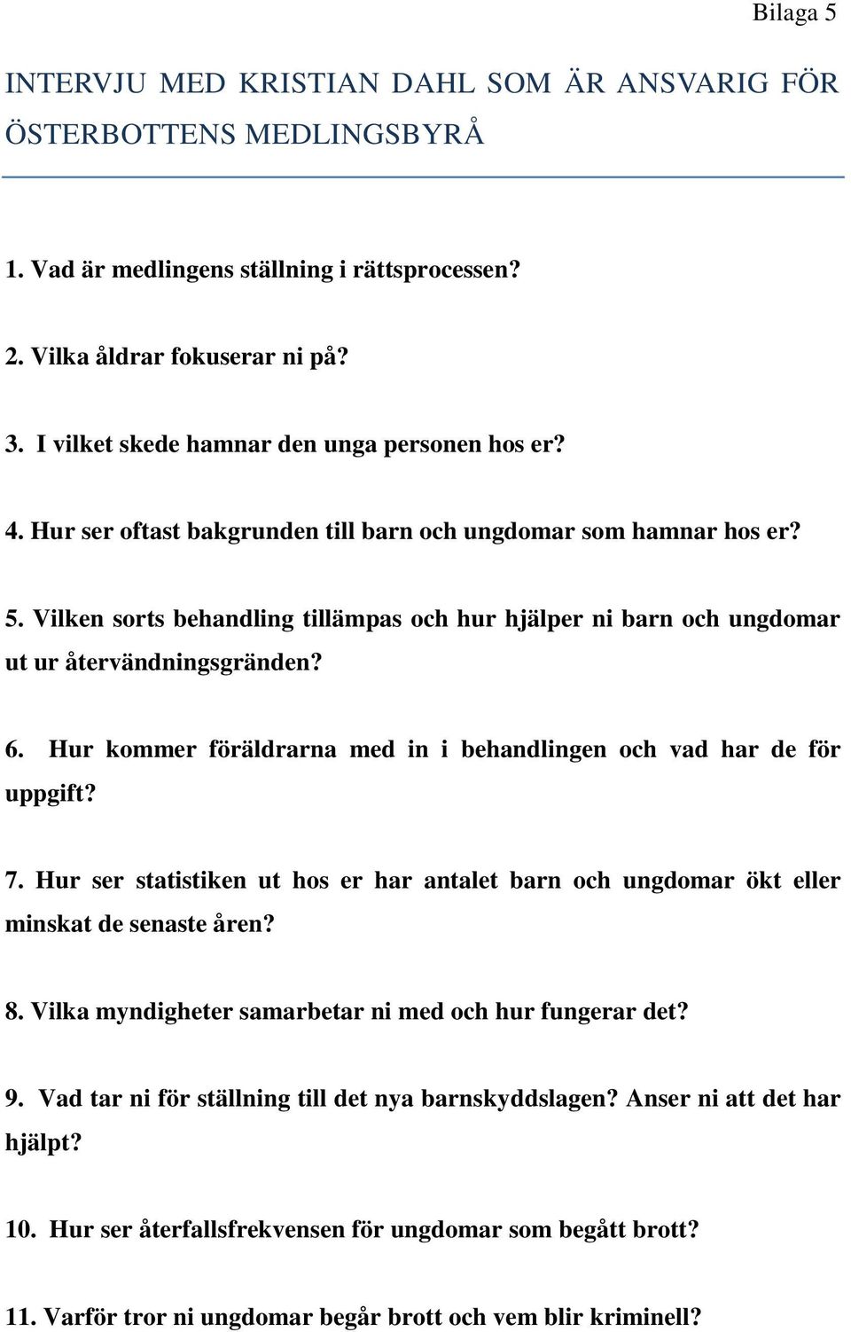 Vilken sorts behandling tillämpas och hur hjälper ni barn och ungdomar ut ur återvändningsgränden? 6. Hur kommer föräldrarna med in i behandlingen och vad har de för uppgift? 7.