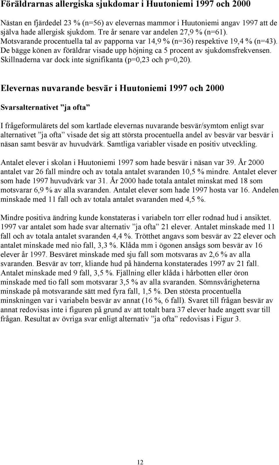De bägge könen av föräldrar visade upp höjning ca 5 procent av sjukdomsfrekvensen. Skillnaderna var dock inte signifikanta (p=0,23 och p=0,20).