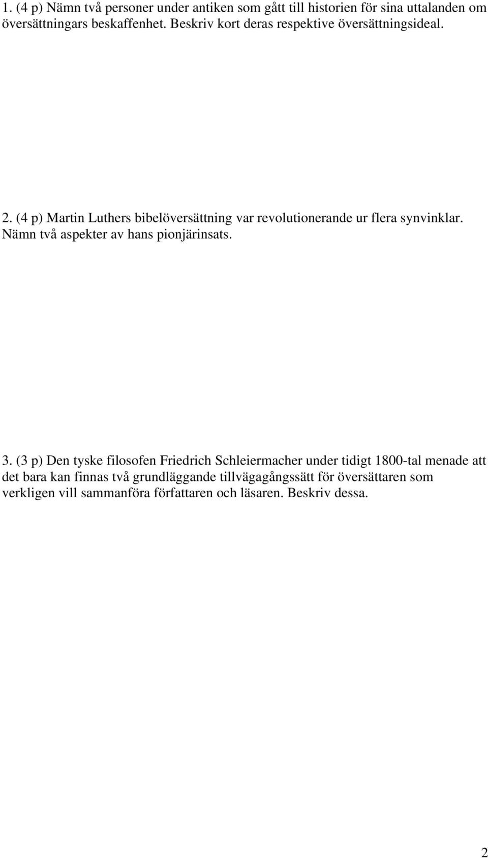 (4 p) Martin Luthers bibelöversättning var revolutionerande ur flera synvinklar. Nämn två aspekter av hans pionjärinsats. 3.