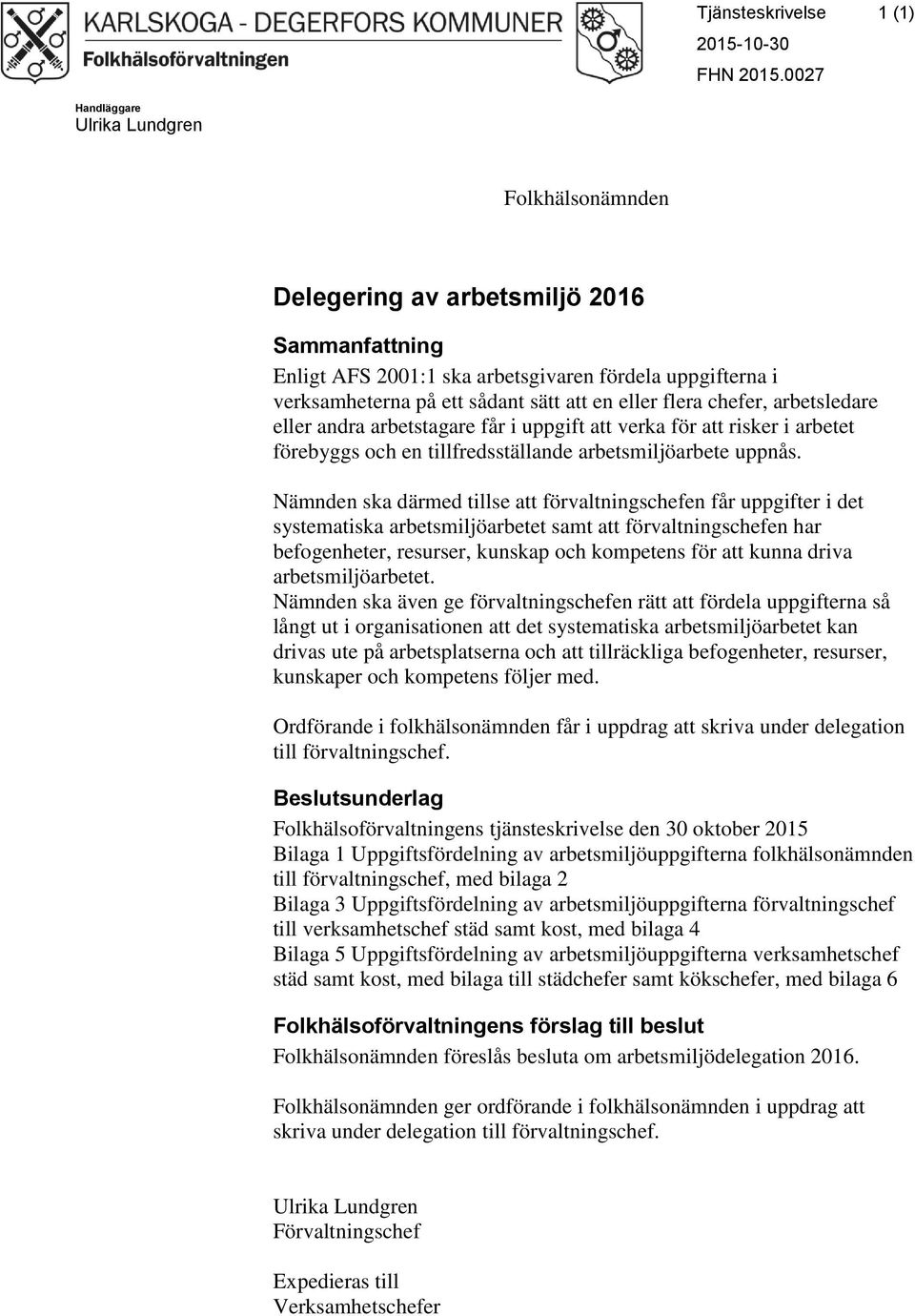 eller flera chefer, arbetsledare eller andra arbetstagare får i uppgift att verka för att risker i arbetet förebyggs och en tillfredsställande arbetsmiljöarbete uppnås.