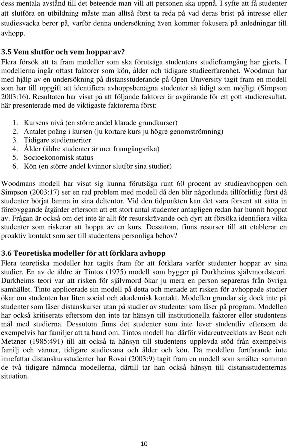 anledningar till avhopp. 3.5 Vem slutför och vem hoppar av? Flera försök att ta fram modeller som ska förutsäga studentens studieframgång har gjorts.