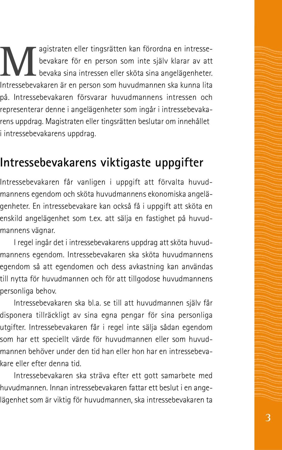 Magistraten eller tingsrätten beslutar om innehållet i intressebevakarens uppdrag.