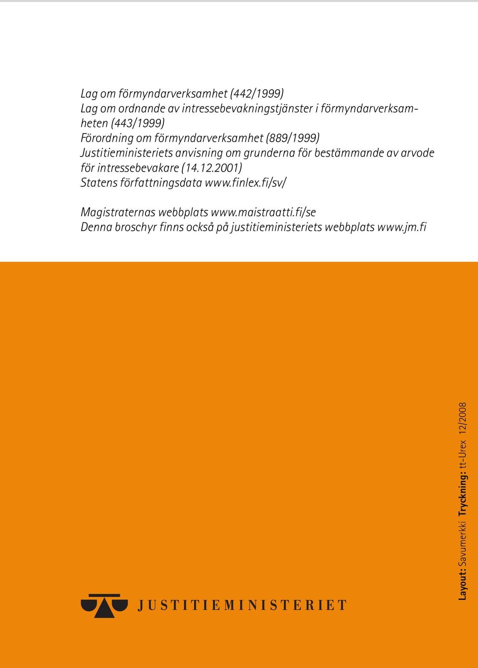 intressebevakare (14.12.2001) Statens författningsdata www.finlex.fi/sv/ Magistraternas webbplats www.maistraatti.