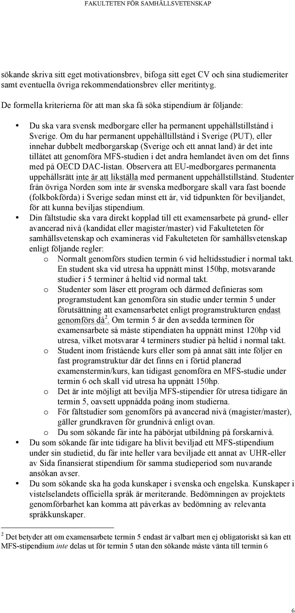 Om du har permanent uppehålltillstånd i Sverige (PUT), eller innehar dubbelt medborgarskap (Sverige och ett annat land) är det inte tillåtet att genomföra MFS-studien i det andra hemlandet även om