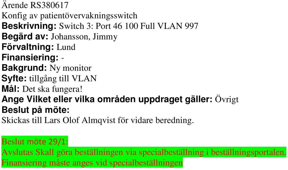 Ange Vilket eller vilka områden uppdraget gäller: Övrigt Beslut på möte: Skickas till Lars Olof Almqvist för vidare beredning.