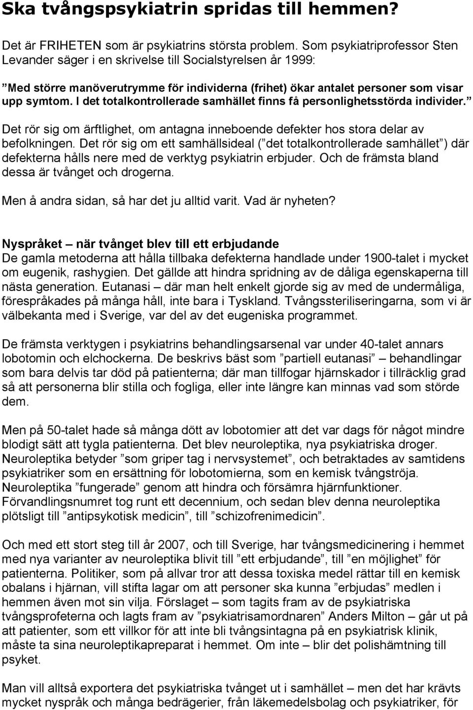 I det totalkontrollerade samhället finns få personlighetsstörda individer. Det rör sig om ärftlighet, om antagna inneboende defekter hos stora delar av befolkningen.