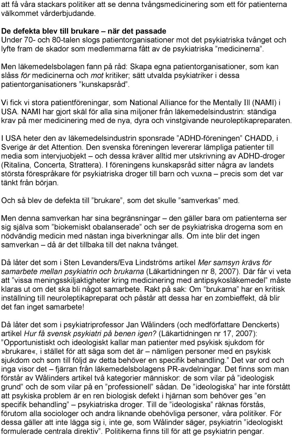 medicinerna. Men läkemedelsbolagen fann på råd: Skapa egna patientorganisationer, som kan slåss för medicinerna och mot kritiker; sätt utvalda psykiatriker i dessa patientorganisationers kunskapsråd.