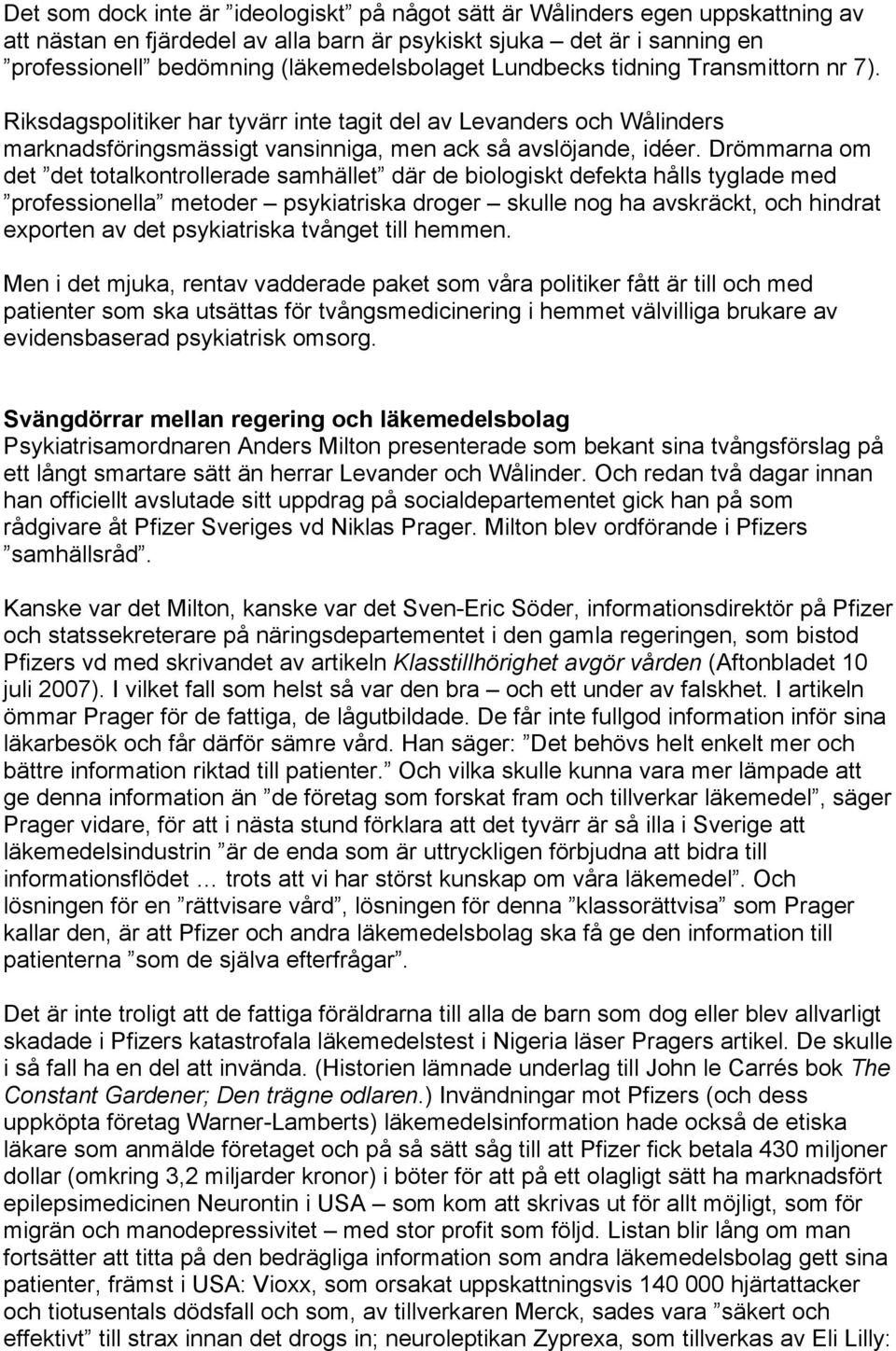 Drömmarna om det det totalkontrollerade samhället där de biologiskt defekta hålls tyglade med professionella metoder psykiatriska droger skulle nog ha avskräckt, och hindrat exporten av det