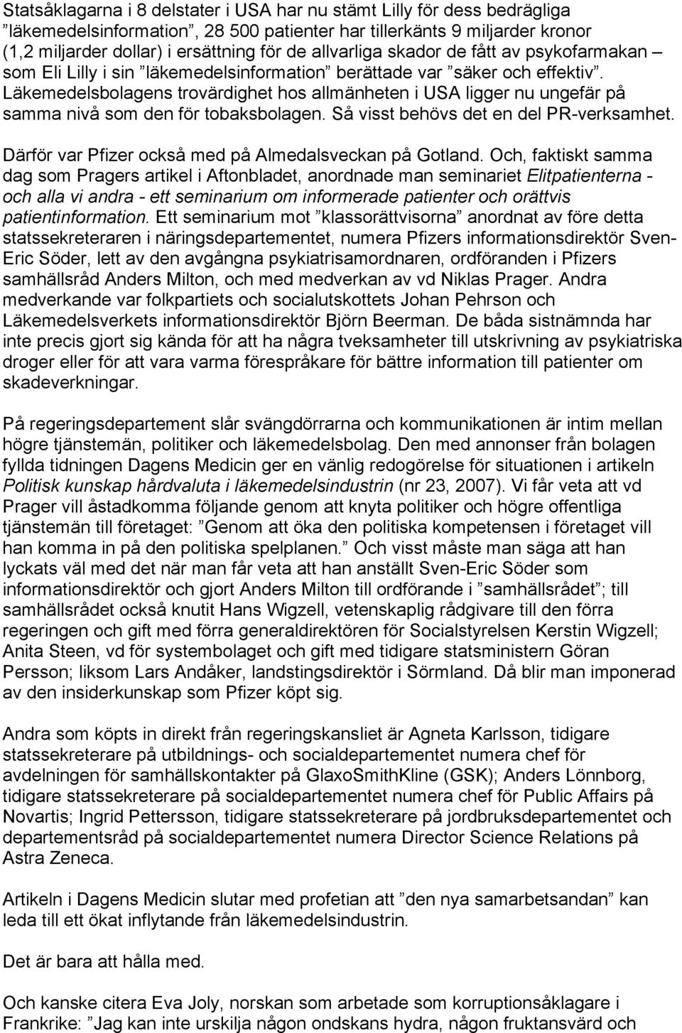 Läkemedelsbolagens trovärdighet hos allmänheten i USA ligger nu ungefär på samma nivå som den för tobaksbolagen. Så visst behövs det en del PR-verksamhet.