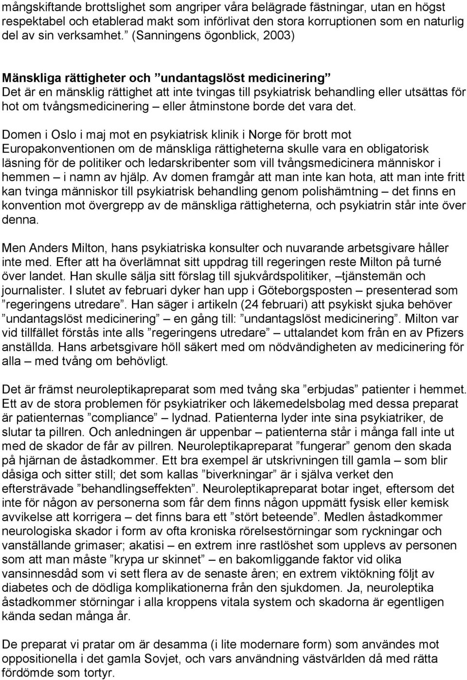 tvångsmedicinering eller åtminstone borde det vara det.